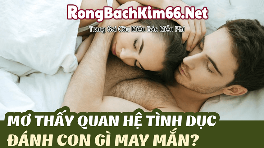 Ngủ mơ thấy quan hệ nên đánh con gì