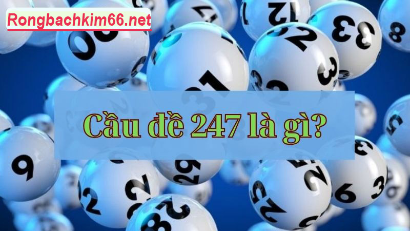 Bí quyết soi cầu đề 247 đơn giản, chính xác nhất