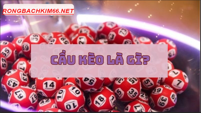 Cầu kèo là gì? Phương pháp bắt cầu chính xác nhất