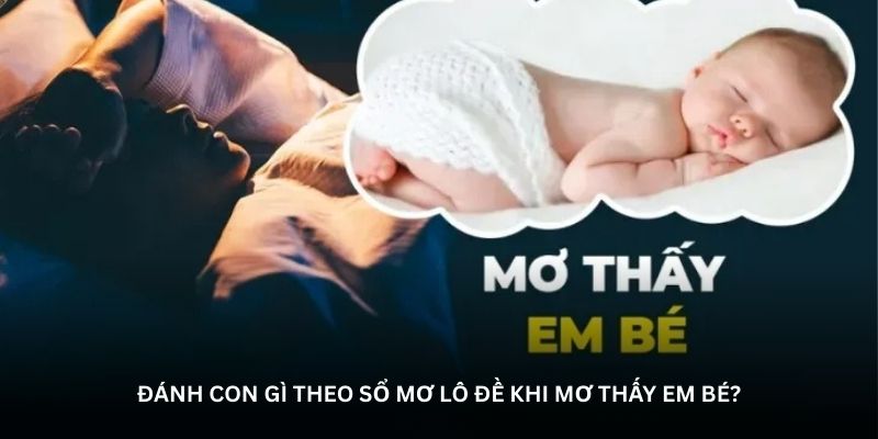 Đánh con gì theo sổ mơ lô đề khi mơ thấy em bé?