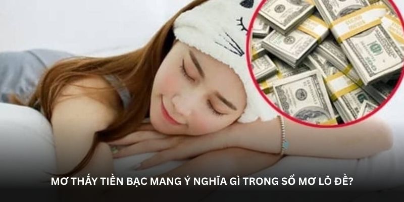 Mơ thấy tiền bạc mang ý nghĩa gì trong sổ mơ lô đề?