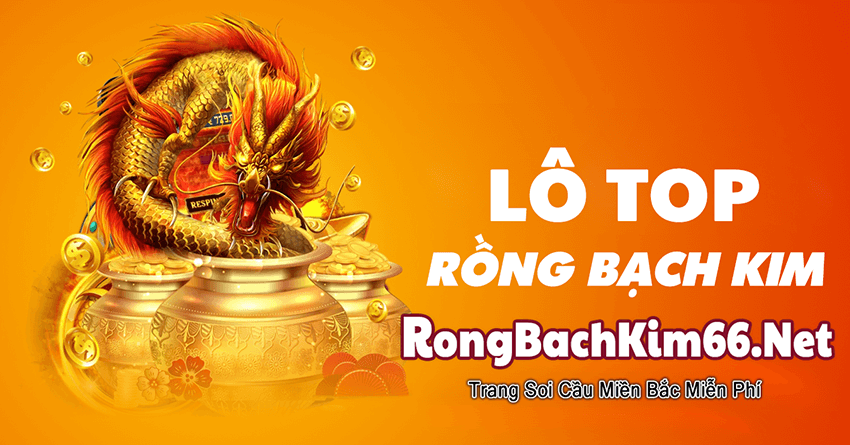 Lô top rồng bạch kim – Thống kê lô top chi tiết hôm nay