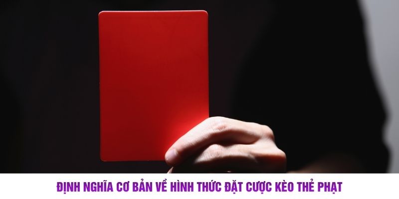 Định nghĩa cơ bản về hình thức đặt cược kèo thẻ phạt