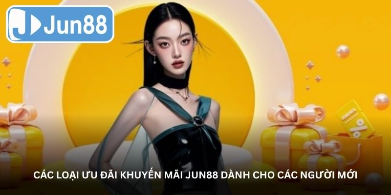 Các loại ưu đãi khuyến mãi Jun88 dành cho các người mới